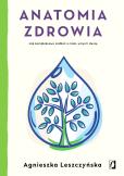 Okładka książki ANATOMIA ZDROWIA JAK KOMPLEKSOWO ZADBAĆ O CIAŁO UMYSŁ I DUSZĘ