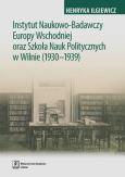 Okładka książki Instytut Naukowo-Badawczy Europy Wschodniej oraz Szkoła Nauk Politycznych w Wilnie (1930-1939)