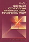 Psychospołeczne aspekty funkcjonowania młodzieży mającej rodzeństwo z niepełnosprawnością umysłową. Autor: Sidor Bożena. Dobreksiazki.pl Okładka książki Psychospołeczne aspekty funkcjonowania młodzieży mającej rodzeństwo z niepełnosprawnością umysłową