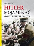Okładka książki Hitler moja miłość. Kobiety w służbie swastyki
