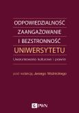 Okładka książki ODPOWIEDZIALNOŚĆ ZAANGAŻOWANIE I BEZSTRONNOŚĆ UNIWERSYTETU UWARUNKOWANIA KULTUROWE I PRAWNE