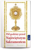 Okładka książki Pół godziny przed Najświętszym Sakramentem