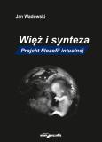 Okładka książki Więź i synteza Projekt filozofii intualnej