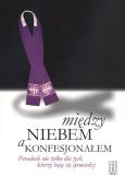 Okładka książki Między niebem a konfesjonałem. Poradnik ...
