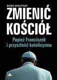 Okładka książki Zmienić Kościół. Papież Franciszek i przyszłość..