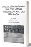 Okładka książki (Nie)zależne państwo, społeczeństwo (Nie)zależna kultura i edukacja