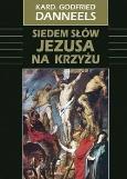 Siedem słów Jezusa na krzyżu. Autor: Kard. Godfried Danneels. Dobreksiazki.pl Okładka książki Siedem słów Jezusa na krzyżu