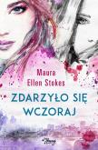 Zdarzyło się wczoraj. Autor: Maura Ellen Stokes. Dobreksiazki.pl Okładka książki Zdarzyło się wczoraj