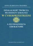 Okładka książki Działalność twórcza młodzieży szkolnej w cyberprzestrzeni a jej osiągnięcia edukacyjne