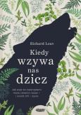 Okładka książki Kiedy wzywa nas dzicz jak więź ze zwierzętami może zmienić nasze i ocalić ich życie