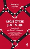Okładka książki Moje życie jest moje. Opowieści o wolności i pożądaniu