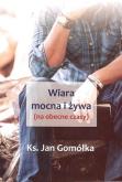Wiara mocna i żywa. Autor: ks. Jan Gomółka. Dobreksiazki.pl Okładka książki Wiara mocna i żywa
