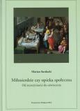 Miłosierdzie, czy opieka społeczna. Od starożytności do oświecenia. Autor: SURDACKI MARIAN. Dobreksiazki.pl Okładka książki Miłosierdzie, czy opieka społeczna. Od starożytności do oświecenia