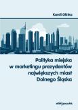 Okładka książki Polityka miejska w marketingu prezydentów największych miast Dolnego Śląska