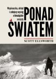Ponad światem. Wspinaczka, obłęd i zabójczy wyścig o himalajskie szczyty. Autor: Scott Ellsworth. Dobreksiazki.pl Okładka książki Ponad światem. Wspinaczka, obłęd i zabójczy wyścig o himalajskie szczyty