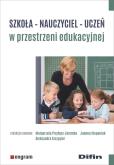 Szkoła - nauczyciel - uczeń w przestrzeni edukacyjnej. Autor: Małgorzata Przybysz-Zaremba, Joanna Stepaniuk, Aleksandra Szczygieł. Dobreksiazki.pl Okładka książki Szkoła - nauczyciel - uczeń w przestrzeni edukacyjnej
