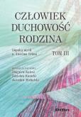 Człowiek, duchowość, rodzina. Autor: Kulesz Zbigniew, Kunicki Zdzisław, Michalski Jarosław redakcja naukowa. Dobreksiazki.pl Okładka książki Człowiek, duchowość, rodzina