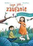 Czym jest... Zaufanie. Autor: Peiretti Anna (tekst); Assirelli Francesca (ilustracje). Dobreksiazki.pl Okładka książki Czym jest... Zaufanie