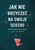 Jak nie krzyczeć na swoje dziecko. Autor: Carla Naumburg, Ewa Ziembiński. Dobreksiazki.pl Okładka książki Jak nie krzyczeć na swoje dziecko