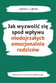 Okładka książki Jak wyzwolić się spod wpływu niedojrzałych emocjonalnie rodziców