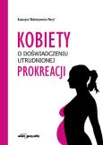 Okładka książki Kobiety w doświadczeniu utrudnionej prokreacji