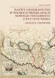 Okładka książki Nazwy geograficzne w polskich przekładach Nowego Testamentu z XVI i XVII wieku — analiza i słownik
