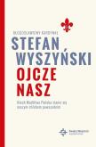 Ojcze nasz. Niech Modlitwa Pańska stanie się... Autor: bł. kard. Stefan Wyszyński. Dobreksiazki.pl Okładka książki Ojcze nasz. Niech Modlitwa Pańska stanie się..