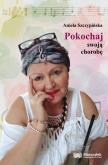 Pokochaj swoją chorobę. Autor: Szczypińska Aniela. Dobreksiazki.pl Okładka książki Pokochaj swoją chorobę