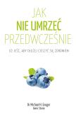 Okładka książki Jak nie umrzeć przedwcześnie. Co jeść, aby dłużej cieszyć się zdrowiem wyd. 2