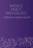 Okładka książki Miejsce pracy przyszłości - kobiety w organizacjach