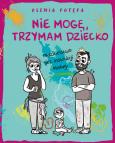 Okładka książki Nie mogę, trzymam dziecko. Rodzicielstwo bez instrukcji obsługi