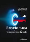 Okładka książki Rosyjska wizja supermocarstwa energetycznego (super-petrostate) w XXI wieku