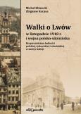 Okładka książki Walki o Lwów w listopadzie 1918 r. i wojna polsko-ukraińska. Bezpieczeństwo ludności polskiej, żydow