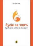 Okładka książki Życie na 100%. Spotkania o Duchu Świętym