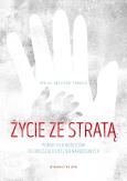 Okładka książki Życie ze stratą. Pomoc dla rodziców po odejściu dzieci nienarodzonych