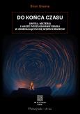 Okładka książki Do końca czasu. Umysł, materia i nasze poszukiwanie sensu w zmieniającym się Wszechświecie.