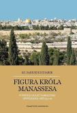 Okładka książki Figura króla Manassesa. W świetle analizy narracyjnej opowiadania 2 Krn 33,1-20.