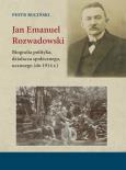 Okładka książki Jan Emanuel Rozwadowski. Biografia polityka, działacza społecznego, uczonego (do 1914 r.)