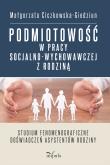 Okładka książki Podmiotowość w pracy socjalno-wychowawczej z rodziną Studium fenomenograficzne doświadczeń asystentów rodziny