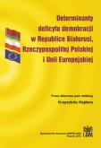 Okładka książki Determinanty deficytu demokracji w Republice Białorusi, Rzeczypospolitej Polskiej i Unii Europejskiej