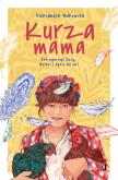 Okładka książki Kurza mama.  Jak ogarnąć kury, dzieci i szczęśliwe życie na wsi