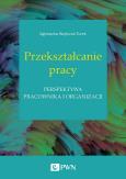 Okładka książki Przekształcanie pracy. Perspektywa pracownika i organizacji