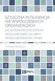 Okładka książki Sztuczna inteligencja we współczesnych organizacjach. Jak autonomiczne systemy mogą wpływać na firmy, modele biznesowe i rynki?