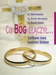 Co Bóg złączył... Całkiem inne kazania ślubne. Autor: Rafał Kowalski, Bartosz Barczyszyn, Marcin Chudzik. Dobreksiazki.pl Okładka książki Co Bóg złączył... Całkiem inne kazania ślubne