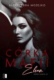 Córka mafii. Elena. Autor: Mojżeszko Aleksandra. Dobreksiazki.pl Okładka książki Córka mafii. Elena
