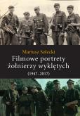 Okładka książki Filmowe portrety żołnierzy wyklętych (1947–2017)