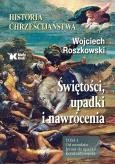 Okładka książki Historia chrześcijaństwa. Świętości, upadki i nawrócenia. Tom 1. Od narodzin Jezusa do upadku Konstantynopola