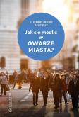 Okładka książki Jak się modlić w gwarze miasta?