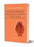 Okładka książki Leszek Biały książę krakowski i sandomierski, Princeps Poloniae (ok. 1188 – 23/24 listopada 1227)