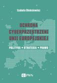 Okładka książki Ochrona cyberprzestrzeni Unii Europejskiej. Polityka – Strategia – Prawo